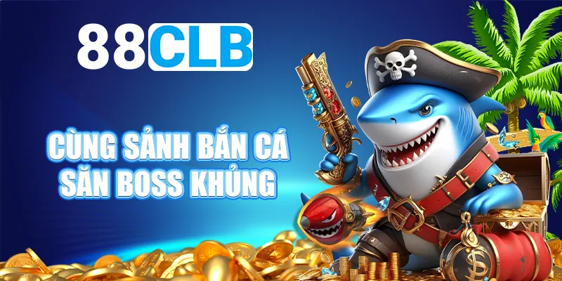 Cùng sảnh bắn cá săn BOSS khủng