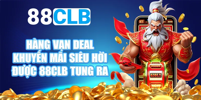 Hàng vạn deal khuyến mãi siêu hời được 88CLB tung ra