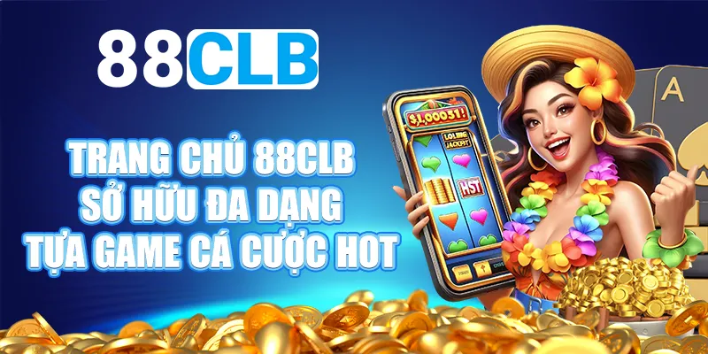 Trang chủ 88CLB sở hữu đa dạng tựa game cá cược HOT