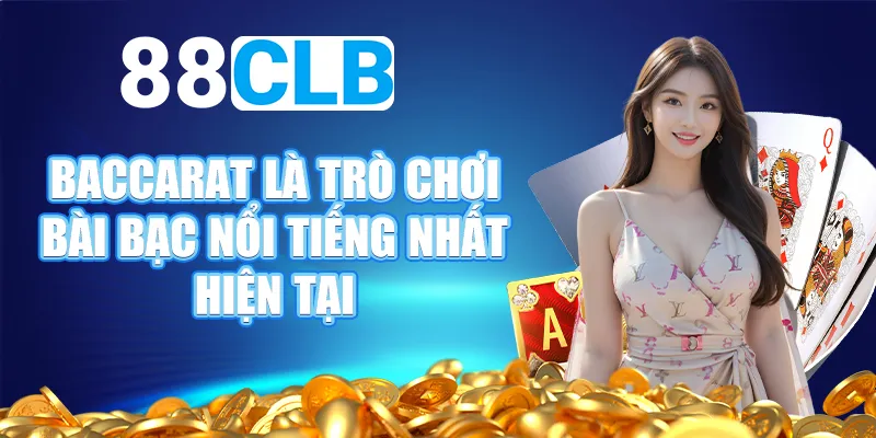 Baccarat là trò chơi bài bạc nổi tiếng nhất hiện tại