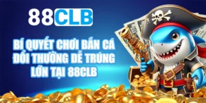 Cách chơi bắn cá đổi thưởng dễ trúng lớn