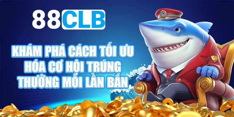 Cách chơi bắn cá đổi thưởng dễ trúng lớn tại 88CLB