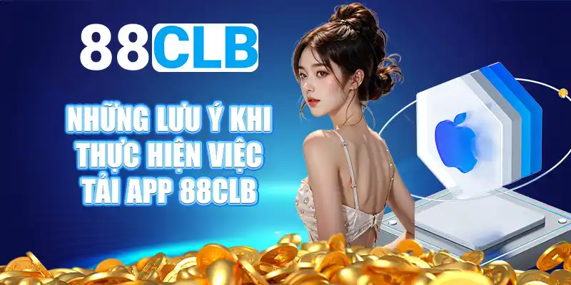 Những lưu ý khi thực hiện việc tải app 88CLB