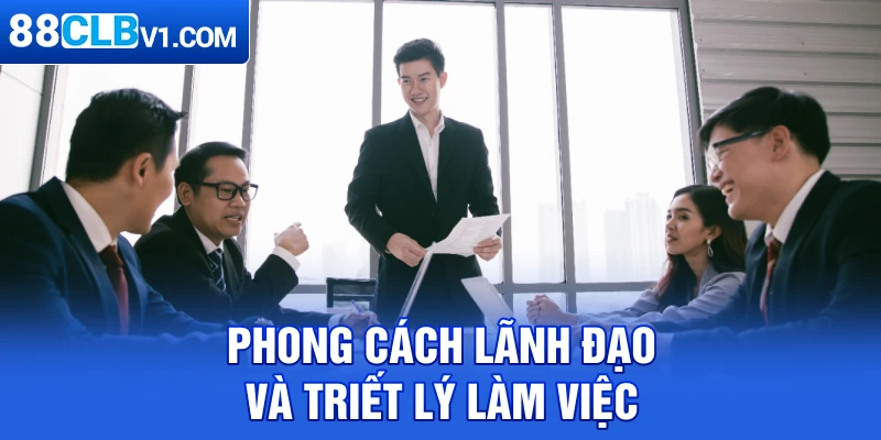 Phong cách lãnh đạo và triết lý làm việc