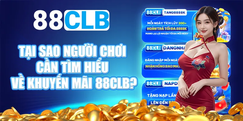 Tại sao người chơi cần tìm hiểu về khuyến mãi 88CLB?