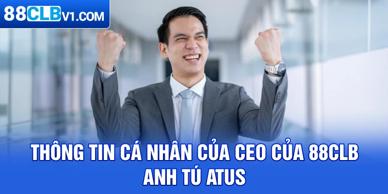 Thông tin cá nhân của CEO của 88CLB - Anh Tú Atus