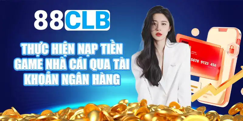 Điều kiện bet thủ cần rõ trước khi nạp tiền 88CLB