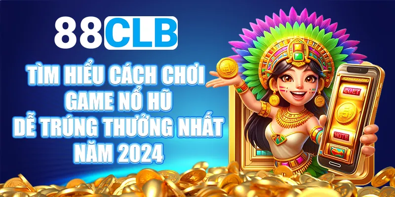 Hướng dẫn các cách chơi game nổ hũ tại 88CLB