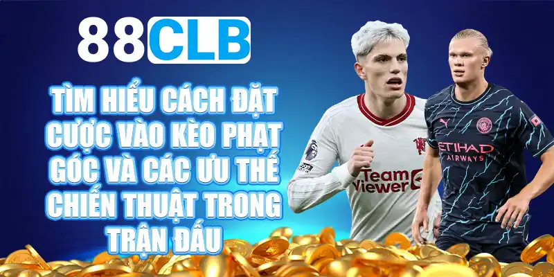 Các loại Kèo Phạt Góc phổ biến