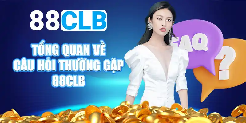 Tổng quan về câu hỏi thường gặp 88CLB