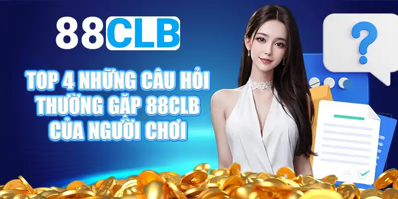 Top 4 những câu hỏi thường gặp 88CLB của người chơi