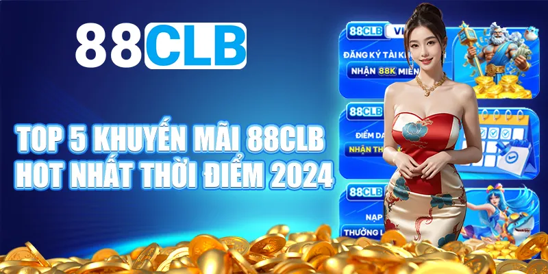 Top 5 khuyến mãi 88CLB hot nhất thời điểm 2024