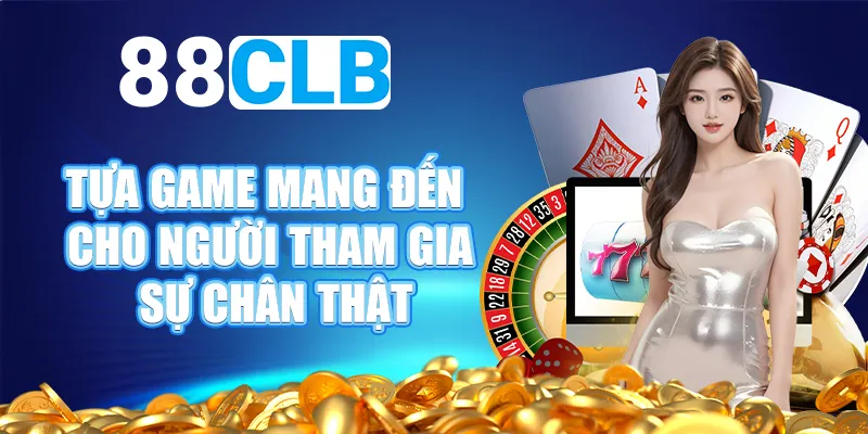 Tựa game mang đến cho người tham gia sự chân thật