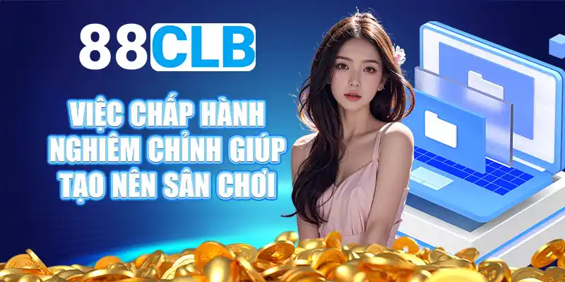 Việc chấp hành nghiêm chỉnh giúp tạo nên sân chơi 88CLB lành mạnh